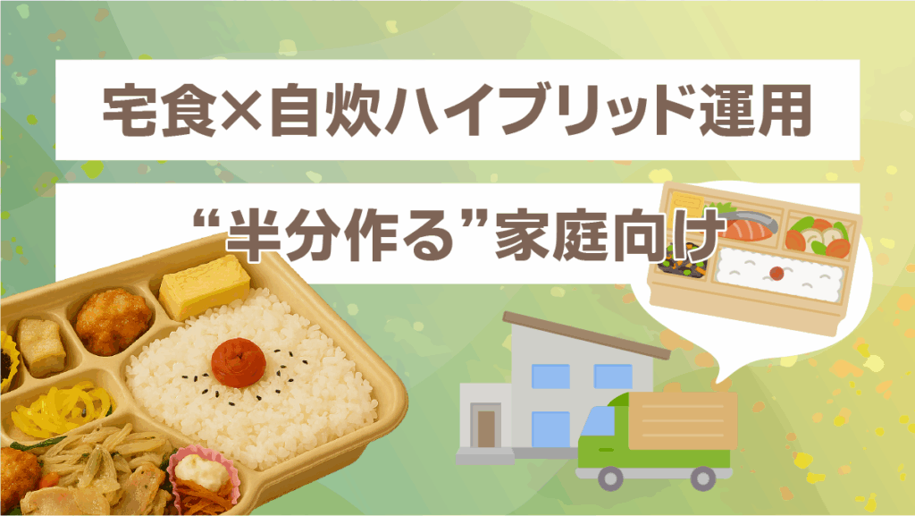 宅食×自炊ハイブリッド運用(“半分作る”家庭向け)