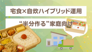 宅食×自炊のハイブリッド運用が最強！忙しい家庭でもムリなく続く“半分だけ作る”食事術