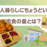 一人暮らしにちょうどいい宅食の量とは？